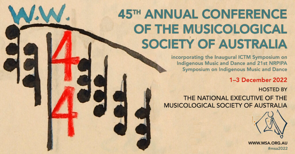 45th Annual Conference of the Musicological Society if Australia incorporating the Inaugural ICTM Symposium on
Indigenous Music and Dance and 21st NRPIPA
Symposium on Indigenous Music and Dance.
1-3 December 2022
Hosted by the National Executive of the Musicological Society of Australia.
www.msa.org.au
#msa2022